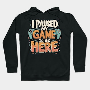 I Paused my Game to be Here Gaming Humor Funny Gamer Hoodie